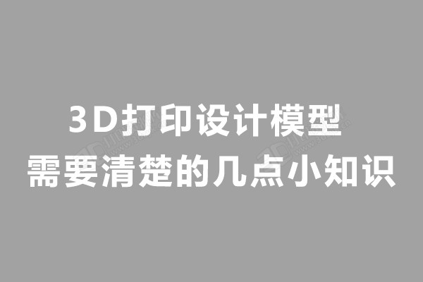 3D打印设计模型时需要清楚的几点小知识.jpg