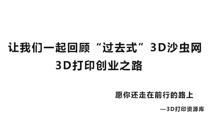 让我们一起回顾“过去式”3D沙虫网的3D打印创业之路.jpg