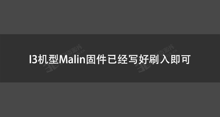 I3机型Malin固件已经写好刷入即可.jpg